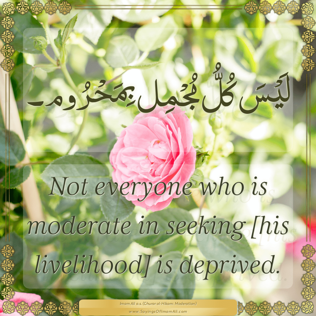 Not everyone who is moderate in seeking [his livelihood] is deprived.